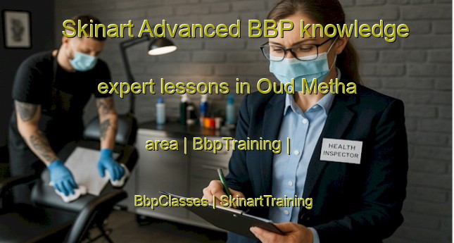 Skinart Advanced BBP knowledge expert lessons in Oud Metha area | BbpTraining | BbpClasses | SkinartTraining-United Arab Emirates